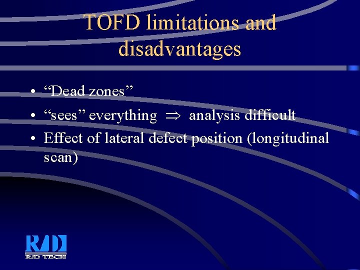 TOFD limitations and disadvantages • “Dead zones” • “sees” everything analysis difficult • Effect