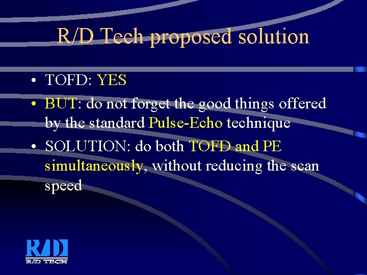 R/D Tech proposed solution • TOFD: YES • BUT: do not forget the good