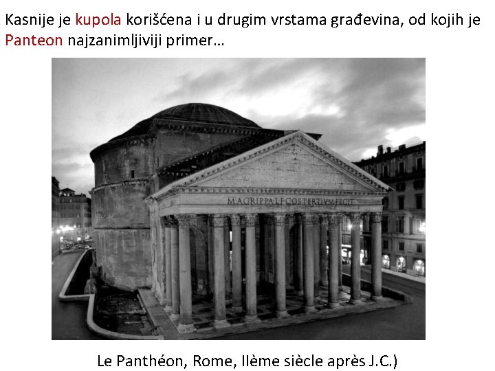 Kasnije je kupola korišćena i u drugim vrstama građevina, od kojih je Panteon najzanimljiviji