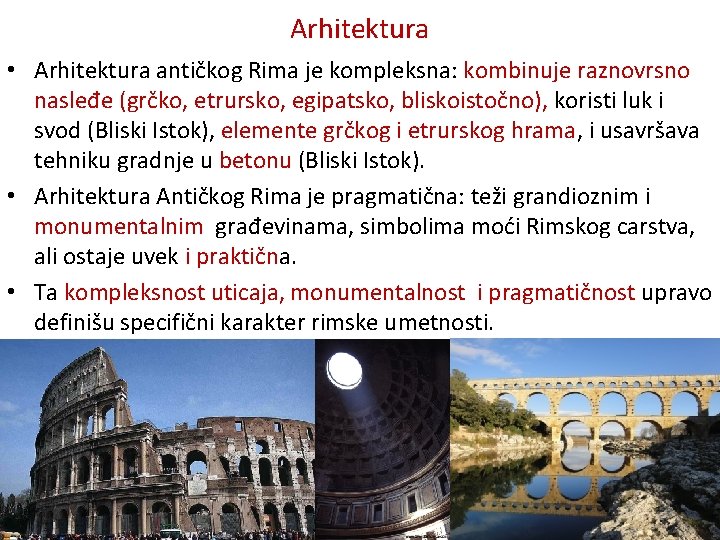 Arhitektura • Arhitektura antičkog Rima je kompleksna: kombinuje raznovrsno nasleđe (grčko, etrursko, egipatsko, bliskoistočno),