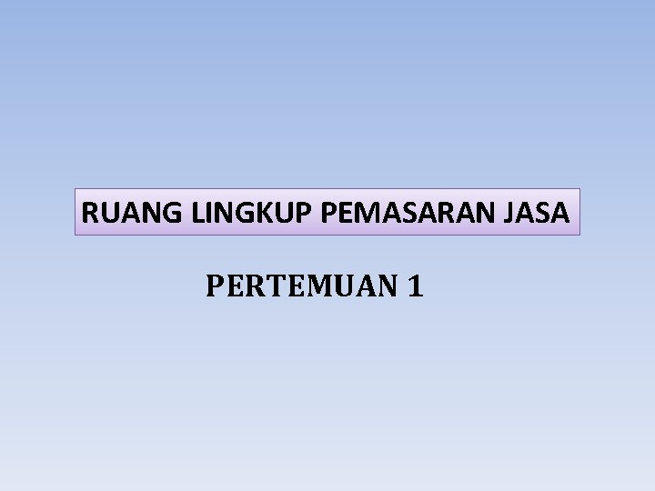 RUANG LINGKUP PEMASARAN JASA PERTEMUAN 1 