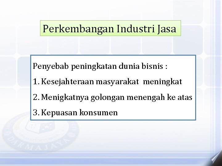 Perkembangan Industri Jasa Penyebab peningkatan dunia bisnis : 1. Kesejahteraan masyarakat meningkat 2. Menigkatnya
