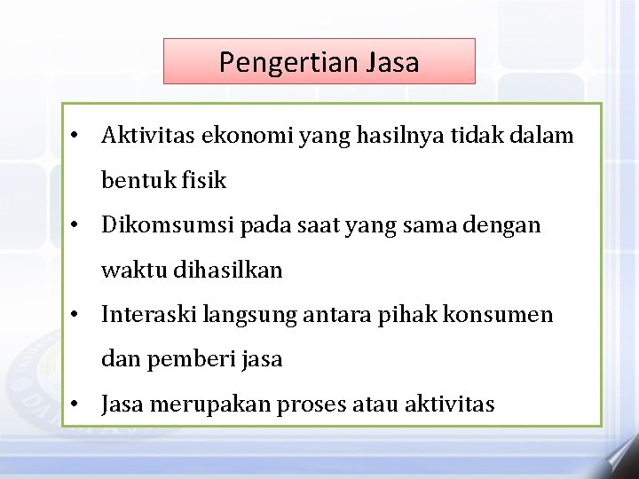 Pengertian Jasa • Aktivitas ekonomi yang hasilnya tidak dalam bentuk fisik • Dikomsumsi pada