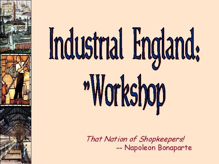 That Nation of Shopkeepers! -- Napoleon Bonaparte That Nation of Shopkeepers! -- Napoleon Bonaparte