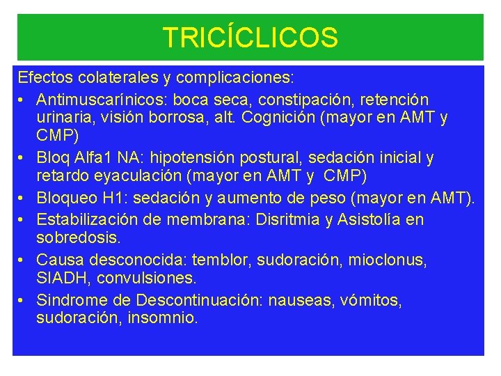 TRICÍCLICOS Efectos colaterales y complicaciones: • Antimuscarínicos: boca seca, constipación, retención urinaria, visión borrosa,