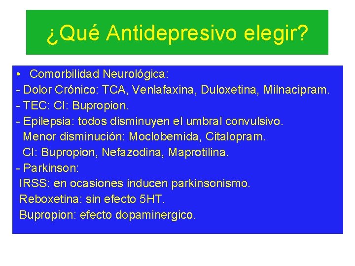 ¿Qué Antidepresivo elegir? • Comorbilidad Neurológica: - Dolor Crónico: TCA, Venlafaxina, Duloxetina, Milnacipram. -