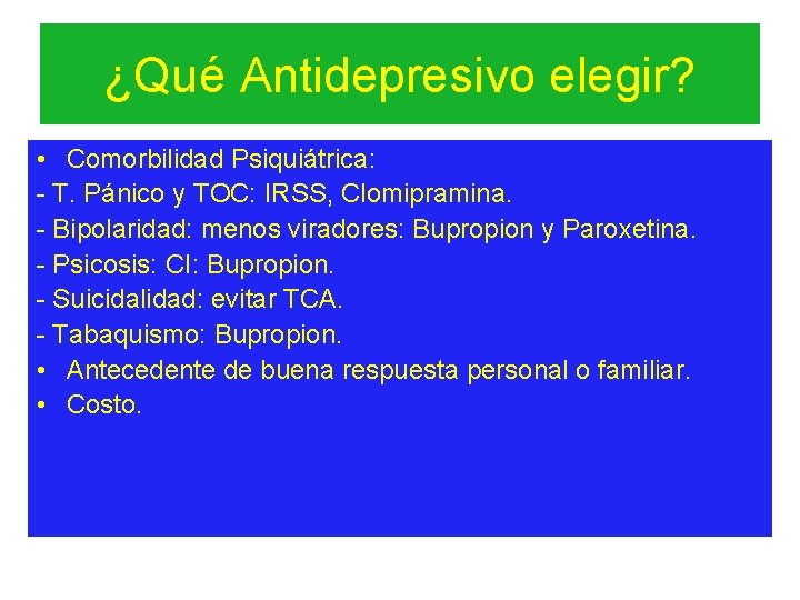 ¿Qué Antidepresivo elegir? • Comorbilidad Psiquiátrica: - T. Pánico y TOC: IRSS, Clomipramina. -