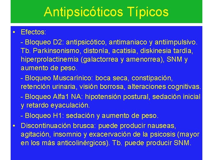 Antipsicóticos Típicos • Efectos: - Bloqueo D 2: antipsicótico, antimaniaco y antiimpulsivo. Tb. Parkinsonismo,