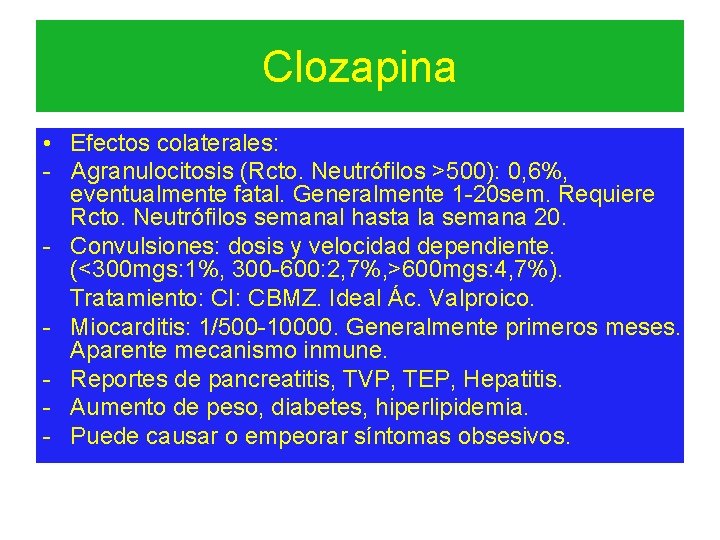 Clozapina • Efectos colaterales: - Agranulocitosis (Rcto. Neutrófilos >500): 0, 6%, eventualmente fatal. Generalmente