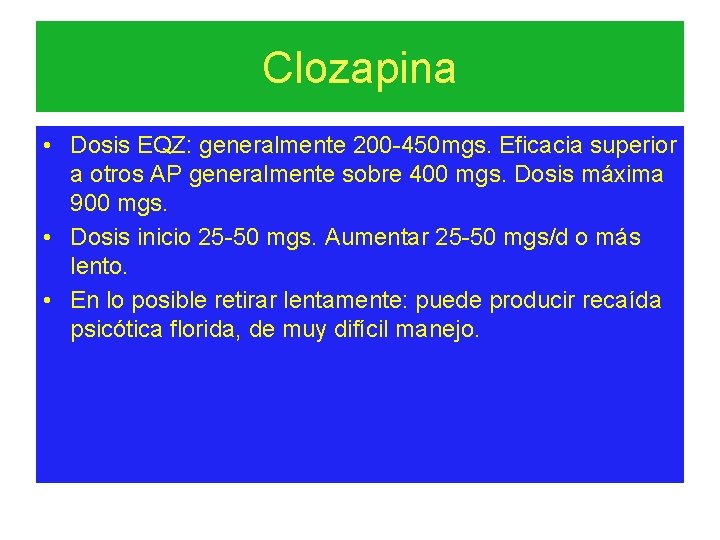 Clozapina • Dosis EQZ: generalmente 200 -450 mgs. Eficacia superior a otros AP generalmente