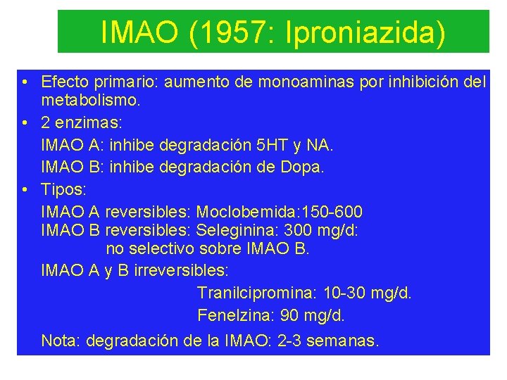 IMAO (1957: Iproniazida) • Efecto primario: aumento de monoaminas por inhibición del metabolismo. •