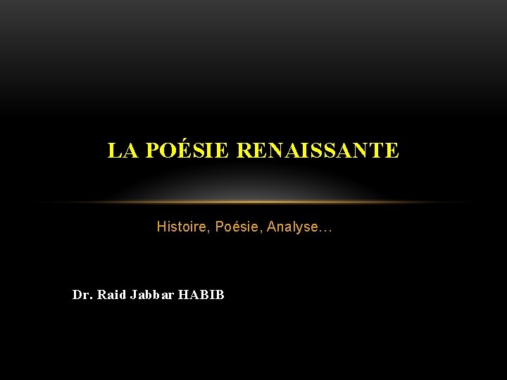 LA POÉSIE RENAISSANTE Histoire, Poésie, Analyse… Dr. Raid Jabbar HABIB 