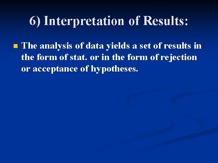 6) Interpretation of Results: n The analysis of data yields a set of results