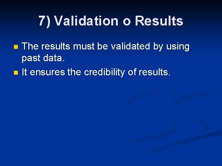 7) Validation o Results The results must be validated by using past data. n