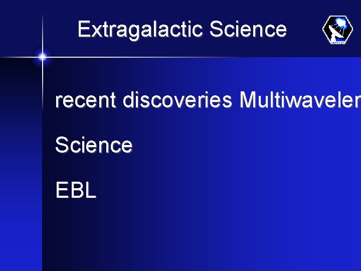 Extragalactic Science recent discoveries Multiwavelen Science EBL 