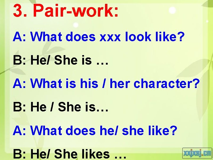 3. Pair-work: A: What does xxx look like? B: He/ She is … A: