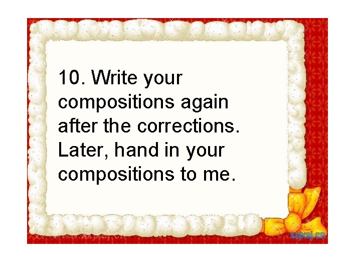 10. Write your compositions again after the corrections. Later, hand in your compositions to