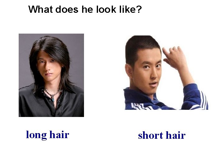 What does he look like? long hair short hair 