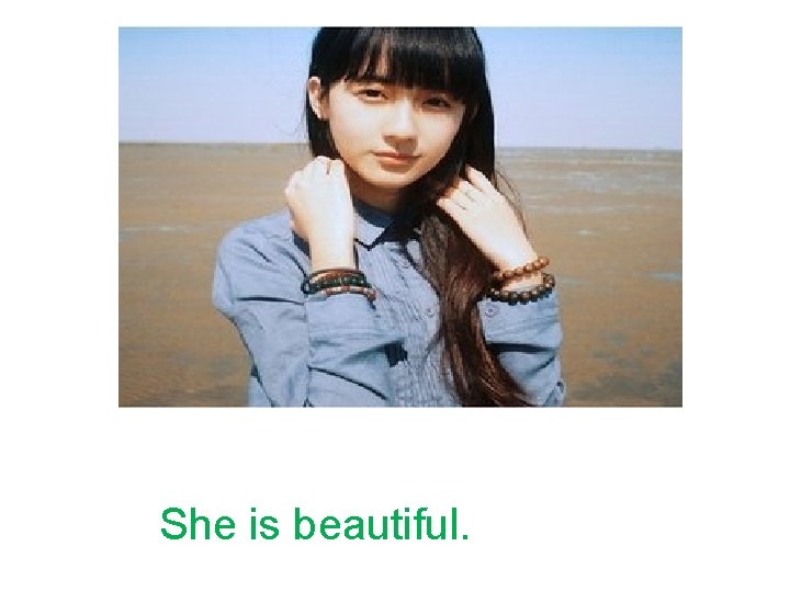 She is beautiful. 