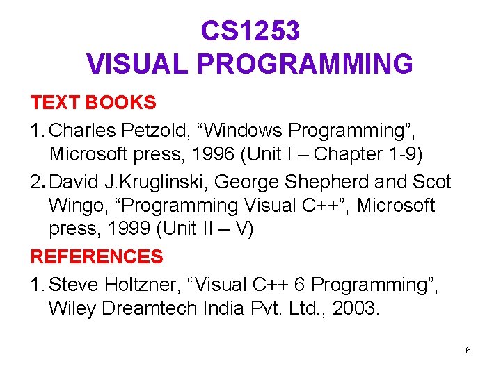 CS 1253 VISUAL PROGRAMMING TEXT BOOKS 1. Charles Petzold, “Windows Programming”, Microsoft press, 1996