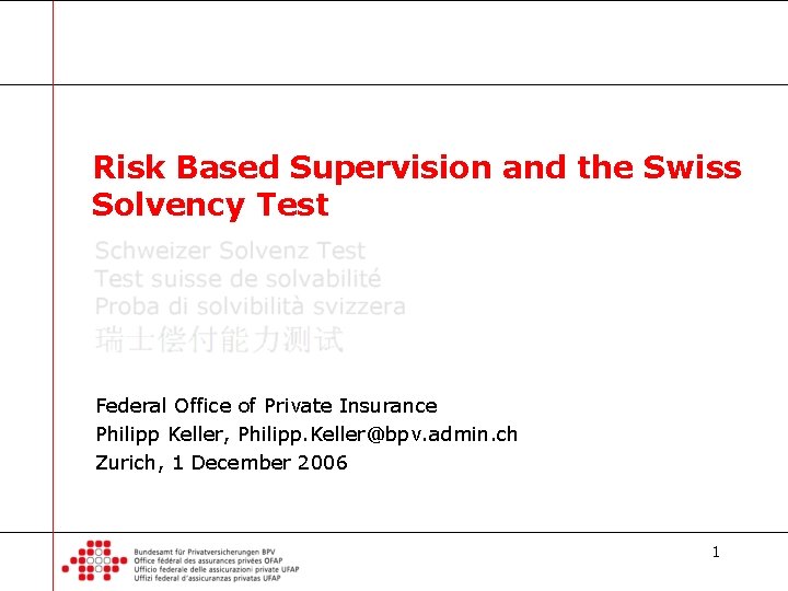 Risk Based Supervision and the Swiss Solvency Test Federal Office of Private Insurance Philipp