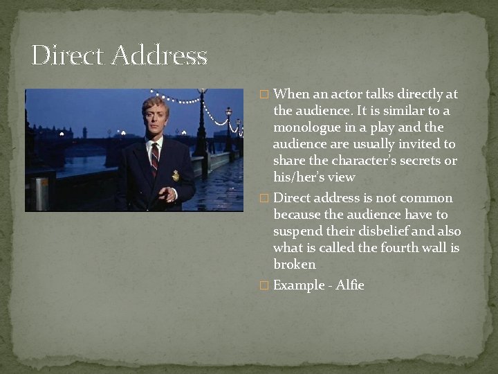 Direct Address � When an actor talks directly at the audience. It is similar