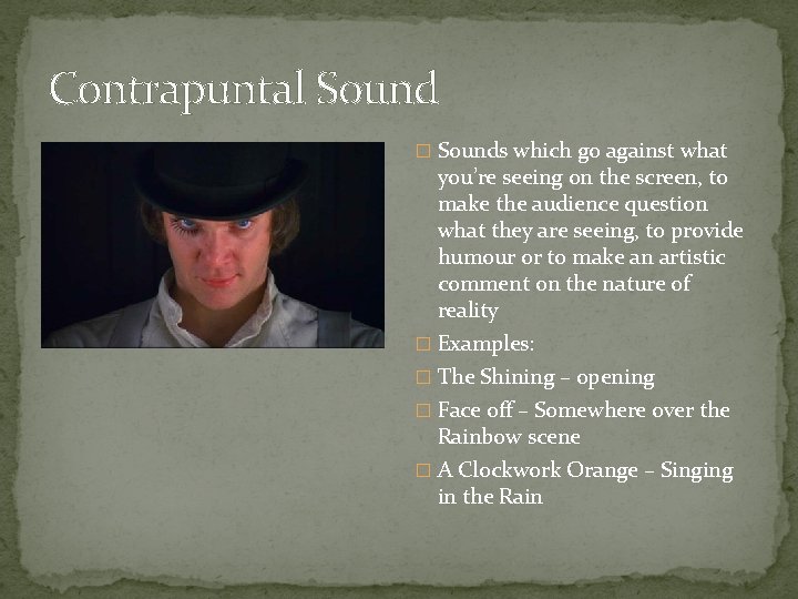 Contrapuntal Sound � Sounds which go against what you’re seeing on the screen, to