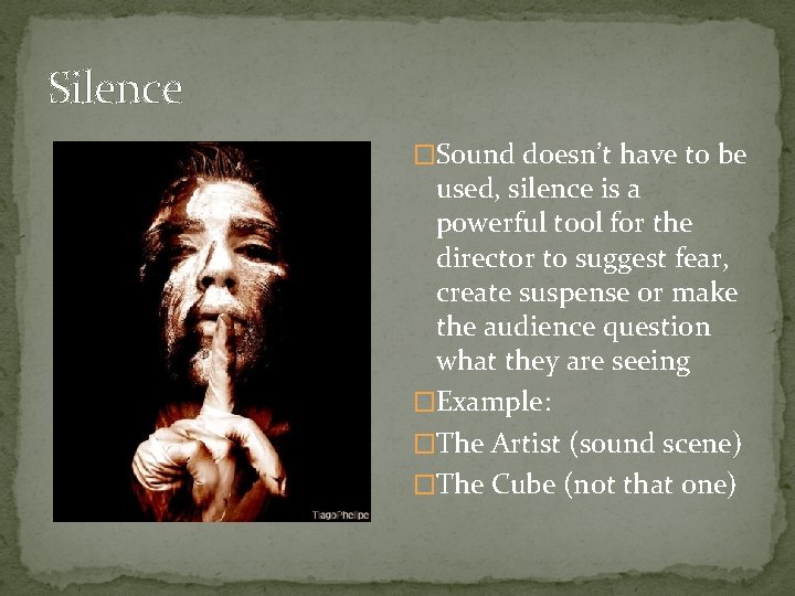 Silence �Sound doesn’t have to be used, silence is a powerful tool for the
