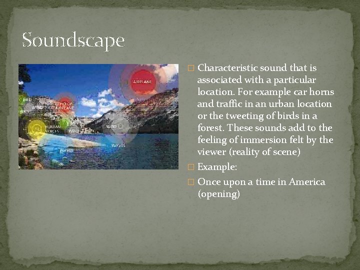 Soundscape � Characteristic sound that is associated with a particular location. For example car