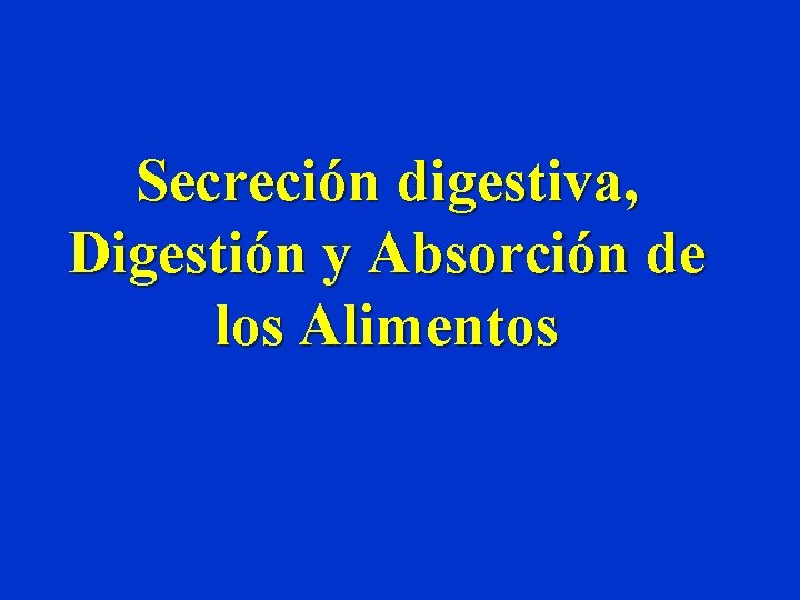 Secreción digestiva, Digestión y Absorción de los Alimentos 