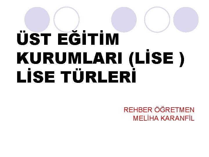 ÜST EĞİTİM KURUMLARI (LİSE ) LİSE TÜRLERİ REHBER ÖĞRETMEN MELİHA KARANFİL 