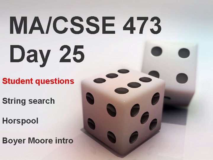 MA/CSSE 473 Day 25 Student questions String search Horspool Boyer Moore intro 