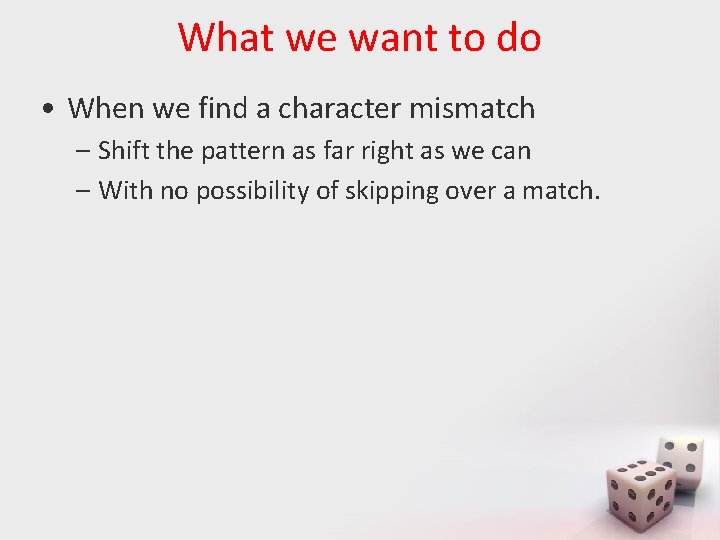 What we want to do • When we find a character mismatch – Shift