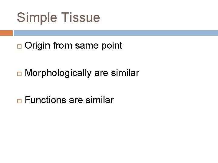 Simple Tissue Origin from same point Morphologically are similar Functions are similar Simple Tissue Origin from same point Morphologically are similar Functions are similar