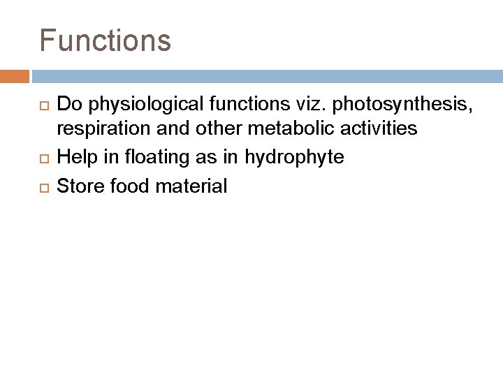 Functions Do physiological functions viz. photosynthesis, respiration and other metabolic activities Help in floating Functions Do physiological functions viz. photosynthesis, respiration and other metabolic activities Help in floating