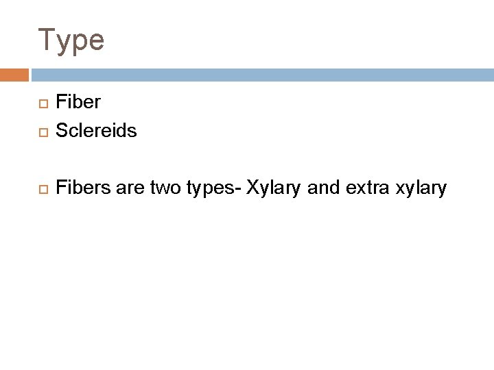 Type Fiber Sclereids Fibers are two types- Xylary and extra xylary Type Fiber Sclereids Fibers are two types- Xylary and extra xylary