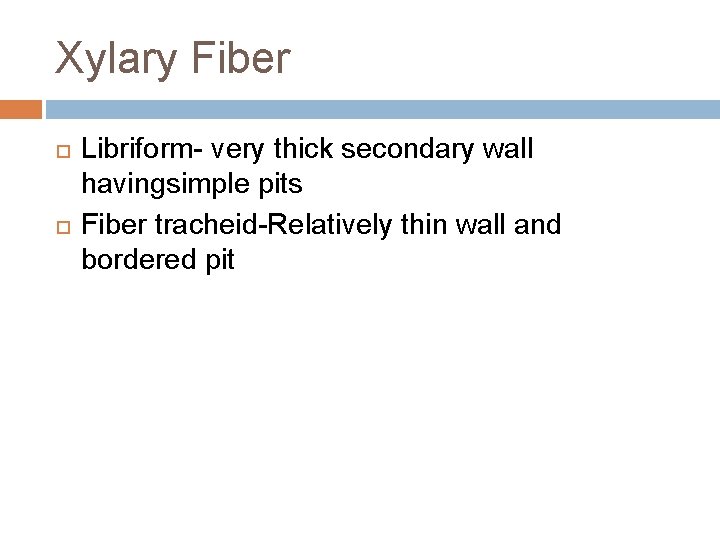 Xylary Fiber Libriform- very thick secondary wall havingsimple pits Fiber tracheid-Relatively thin wall and Xylary Fiber Libriform- very thick secondary wall havingsimple pits Fiber tracheid-Relatively thin wall and