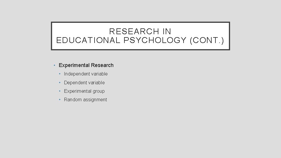 RESEARCH IN EDUCATIONAL PSYCHOLOGY (CONT. ) • Experimental Research • Independent variable • Dependent