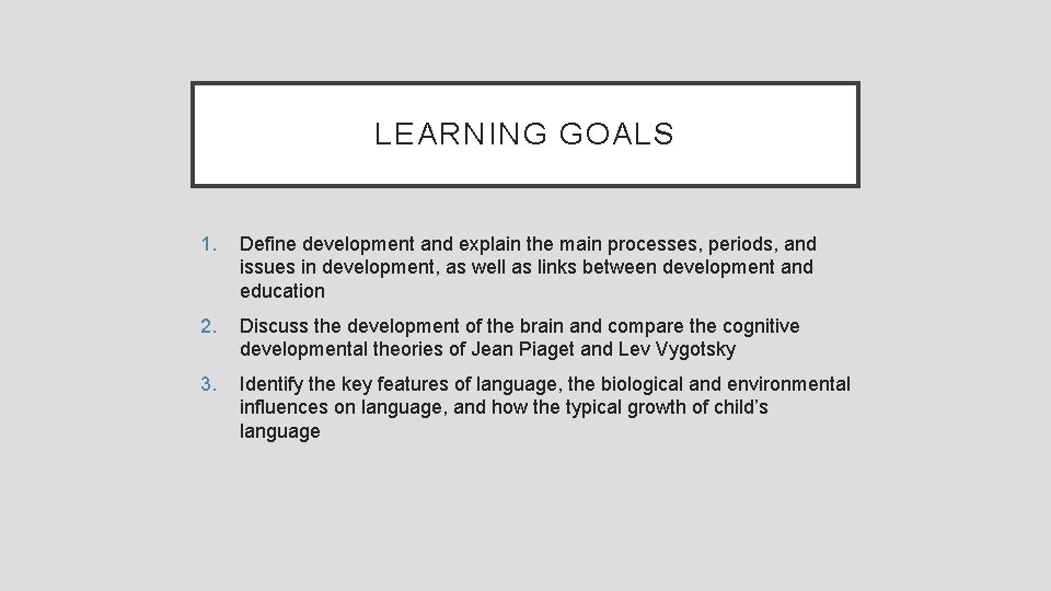 LEARNING GOALS 1. Define development and explain the main processes, periods, and issues in