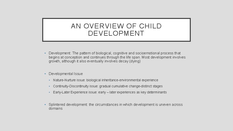 AN OVERVIEW OF CHILD DEVELOPMENT • Development: The pattern of biological, cognitive and socioemotional