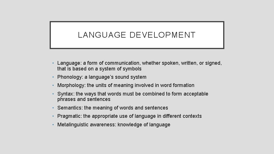 LANGUAGE DEVELOPMENT • Language: a form of communication, whether spoken, written, or signed, that