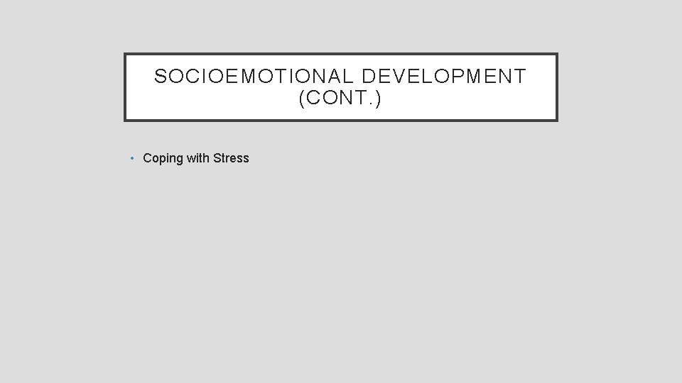 SOCIOEMOTIONAL DEVELOPMENT (CONT. ) • Coping with Stress 