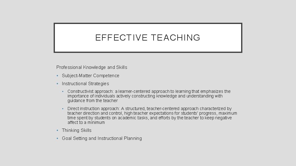 EFFECTIVE TEACHING Professional Knowledge and Skills • Subject-Matter Competence • Instructional Strategies • Constructivist