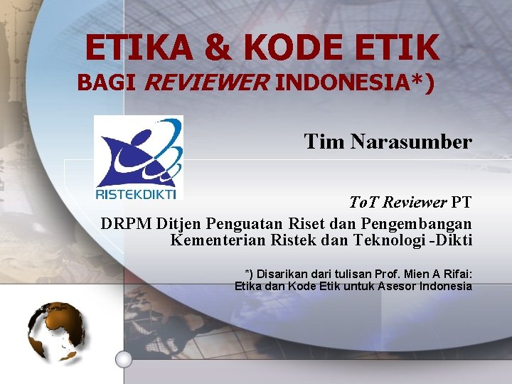 ETIKA & KODE ETIK BAGI REVIEWER INDONESIA*) Tim Narasumber To. T Reviewer PT DRPM