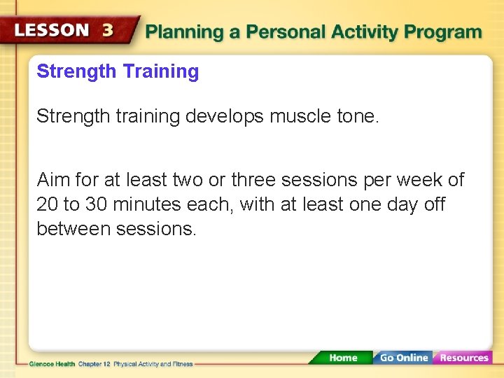 Strength Training Strength training develops muscle tone. Aim for at least two or three