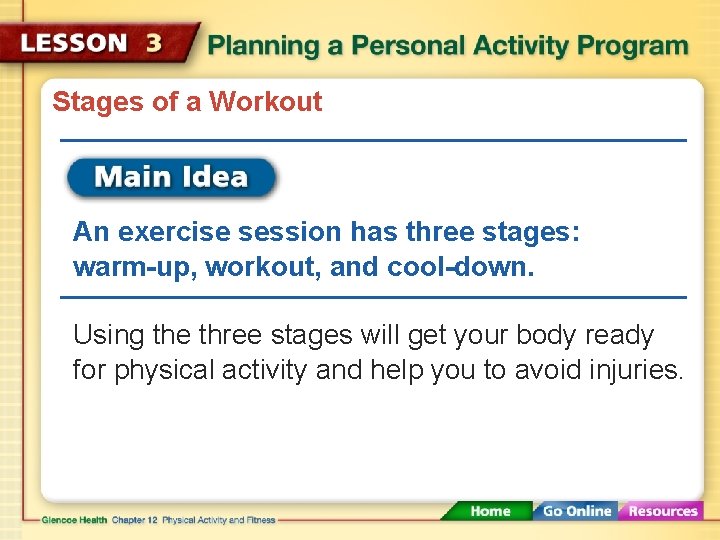 Stages of a Workout An exercise session has three stages: warm-up, workout, and cool-down.