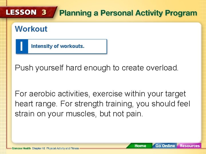 Workout I Intensity of workouts. Push yourself hard enough to create overload. For aerobic