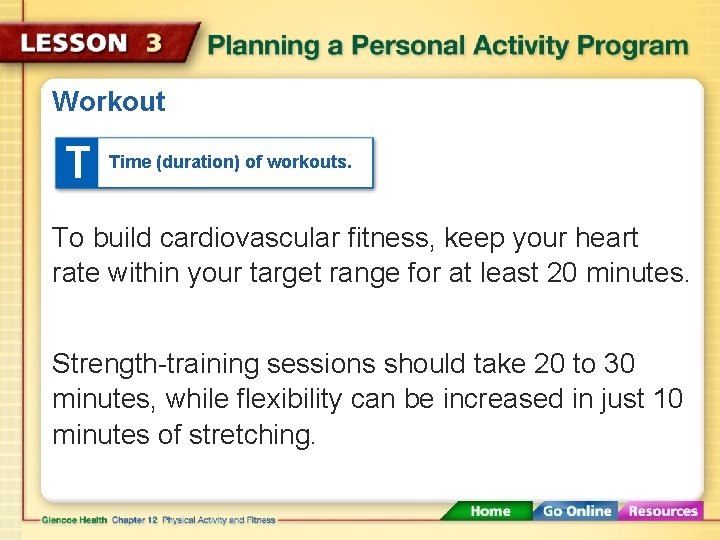 Workout T Time (duration) of workouts. To build cardiovascular fitness, keep your heart rate