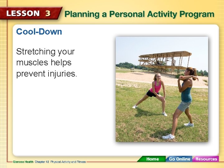 Cool-Down Stretching your muscles helps prevent injuries. 