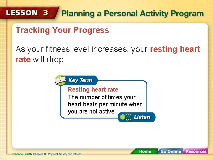 Tracking Your Progress As your fitness level increases, your resting heart rate will drop.